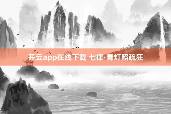 开云app在线下载 七律·青灯照疏狂