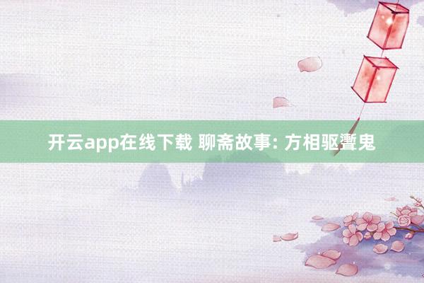 开云app在线下载 聊斋故事: 方相驱聻鬼