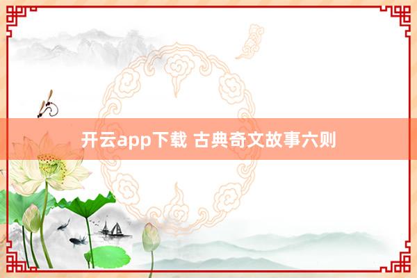 开云app下载 古典奇文故事六则