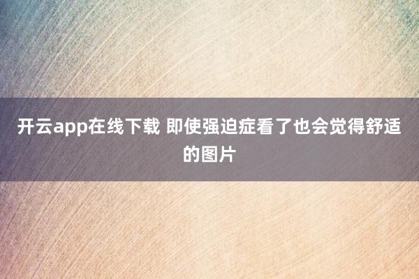 开云app在线下载 即使强迫症看了也会觉得舒适的图片