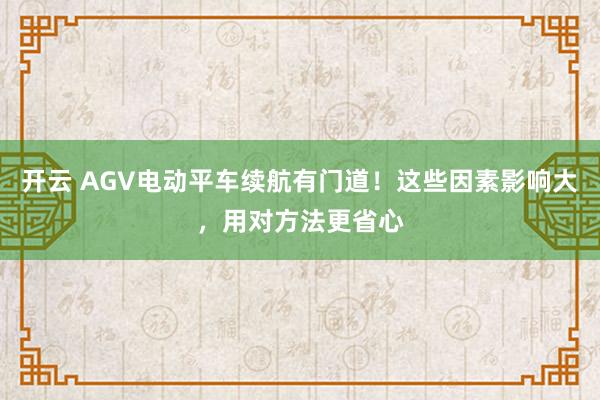 开云 AGV电动平车续航有门道！这些因素影响大，用对方法更省心