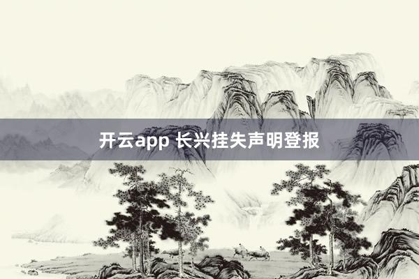 开云app 长兴挂失声明登报