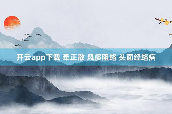 开云app下载 牵正散 风痰阻络 头面经络病